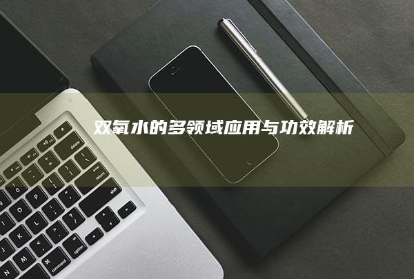 双氧水的多领域应用与功效解析